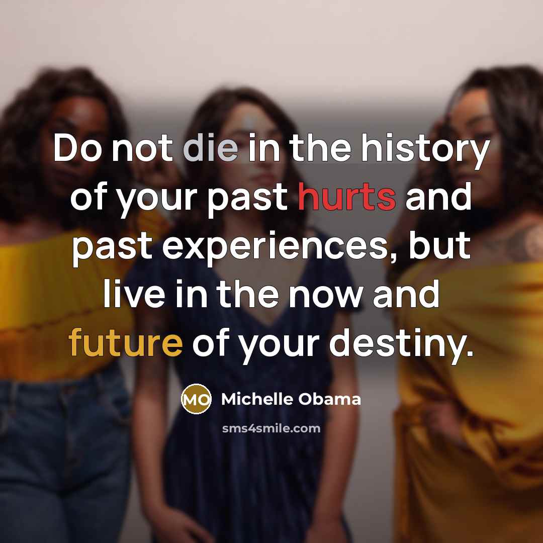 “Do not die in the history of your past hurts…” quote by Michelle Obama