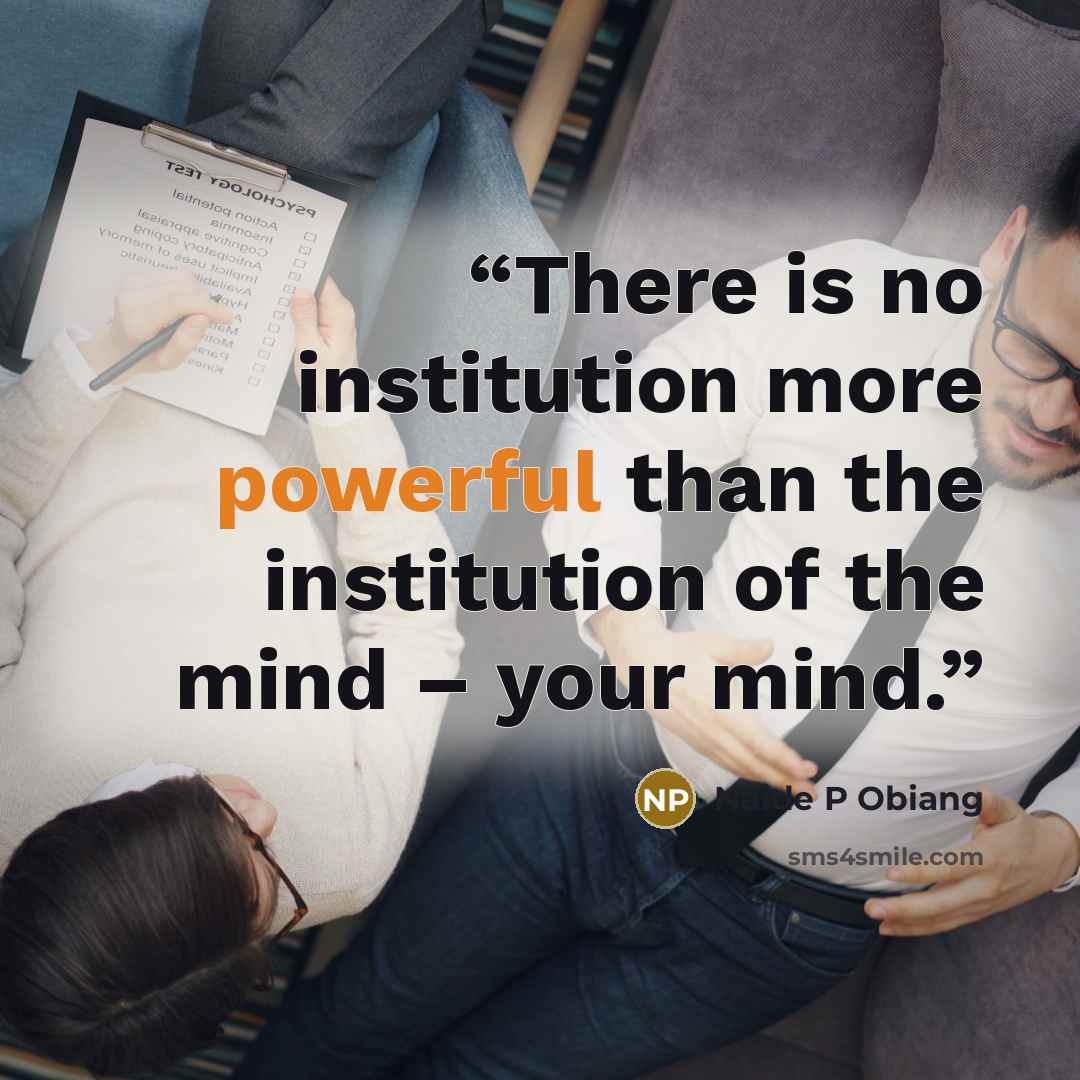 “There is no institution more powerful than the institution of the mind – your mind.” quote by Naide P Obiang
