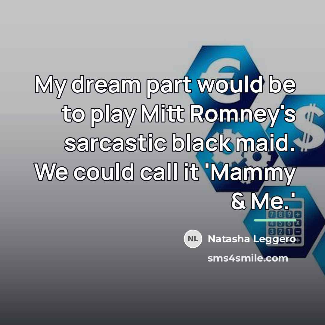 “My dream part would be to play Mitt Romney's sarcastic…” quote by Natasha Leggero