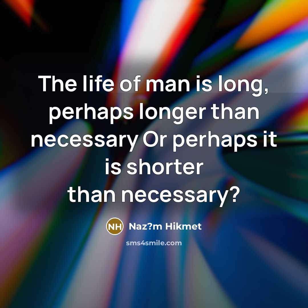 “The life of man is long, perhaps longer than necessary…” quote by Naz?m Hikmet