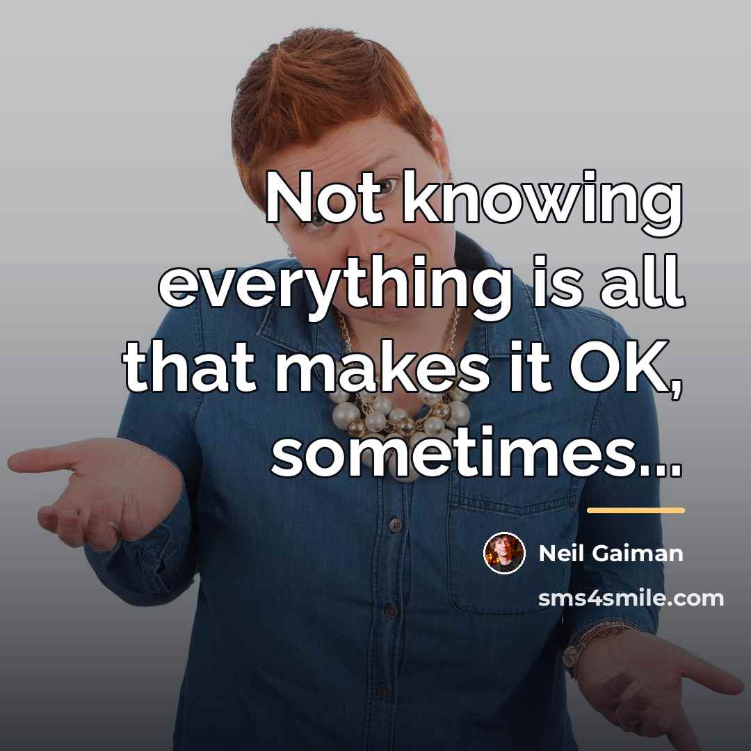 “Not knowing everything is all that makes it OK, sometimes...…” quote by Neil Gaiman
