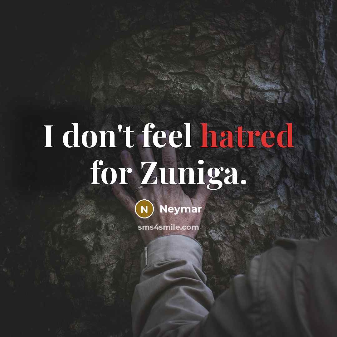 “I don't feel hatred for Zuniga.…” quote by Neymar