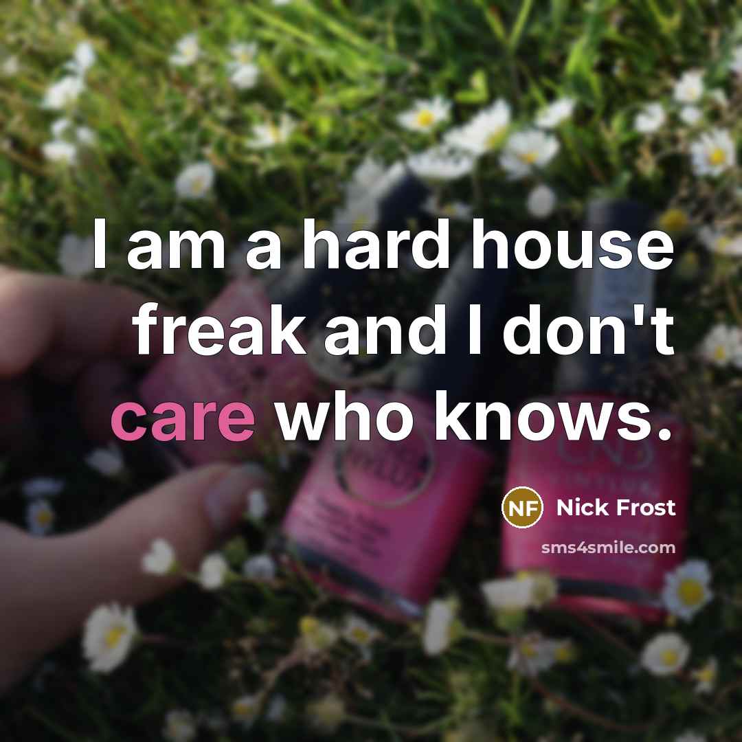 “I am a hard house freak and I don't care…” quote by Nick Frost