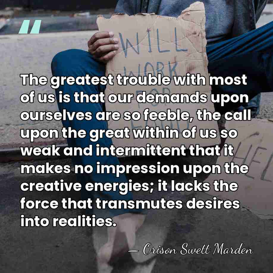 The greatest trouble with most of us is that our demands upon&hellip; - Orison Swett Marden
