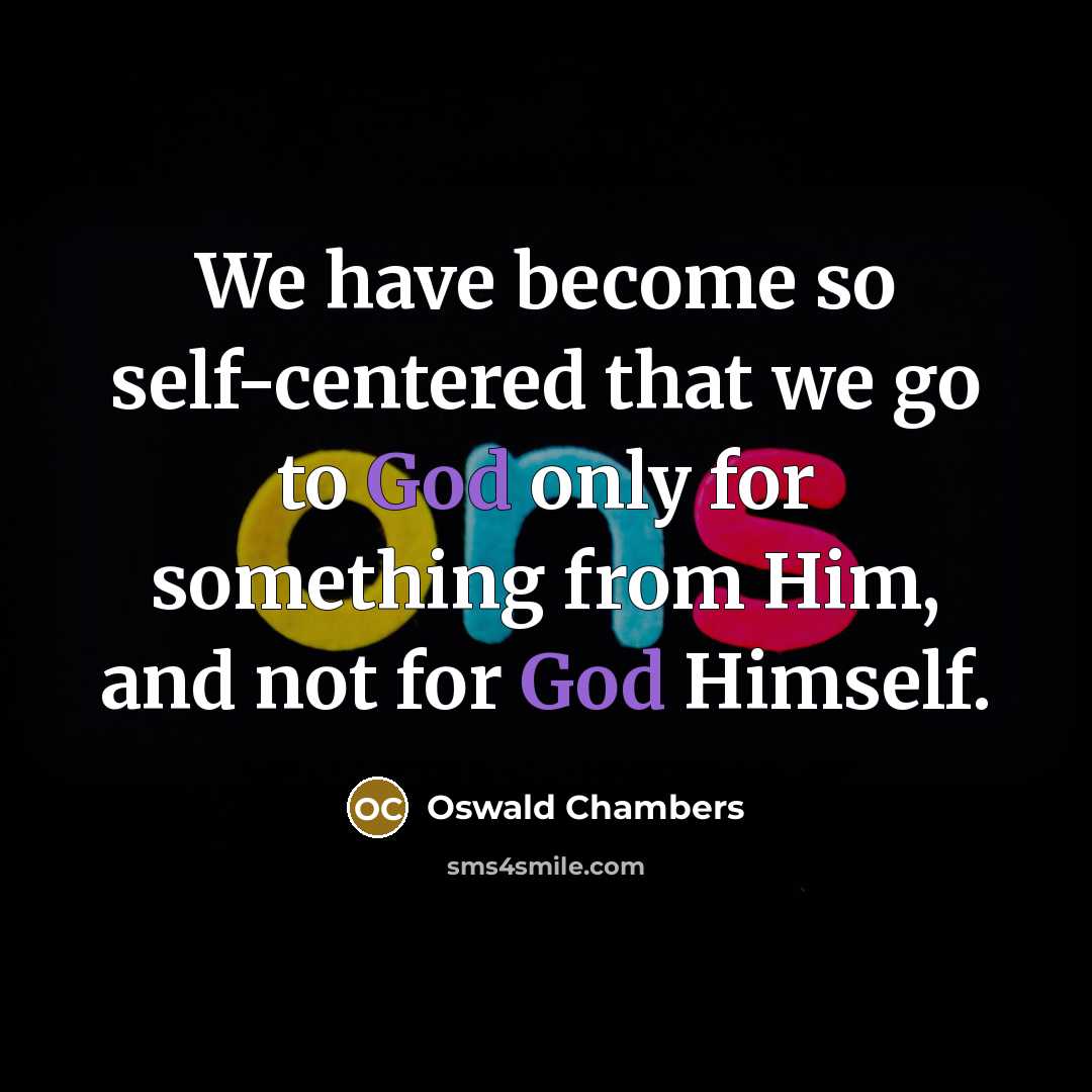 “We have become so self-centered that we go to God…” quote by Oswald Chambers