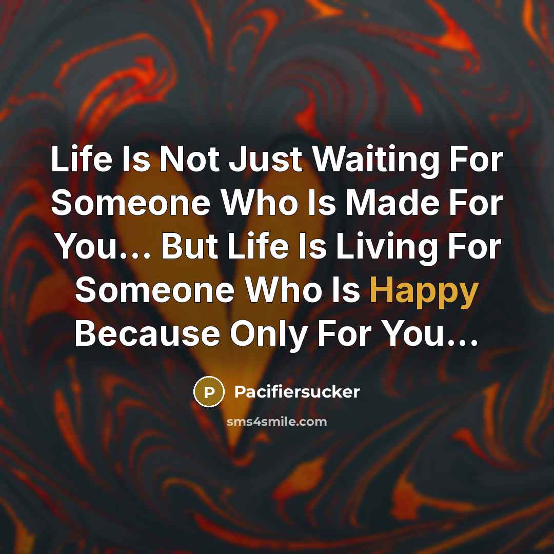 “Life Is Not Just Waiting For Someone Who Is Made…” quote by Pacifiersucker