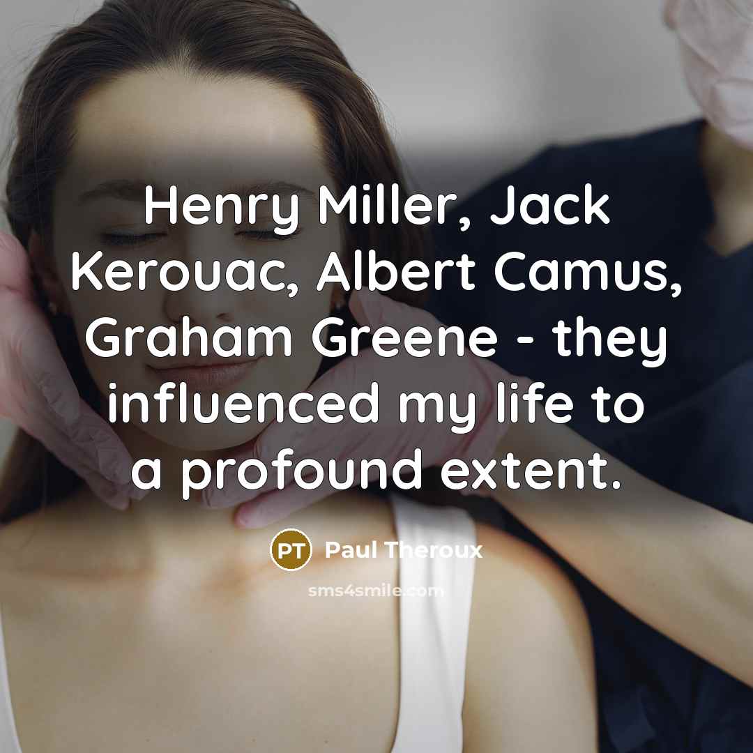 “Henry Miller, Jack Kerouac, Albert Camus, Graham Greene - they…” quote by Paul Theroux