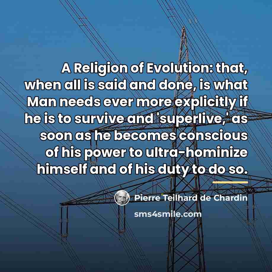 “A Religion of Evolution: that, when all is said and…” quote by Pierre Teilhard de Chardin