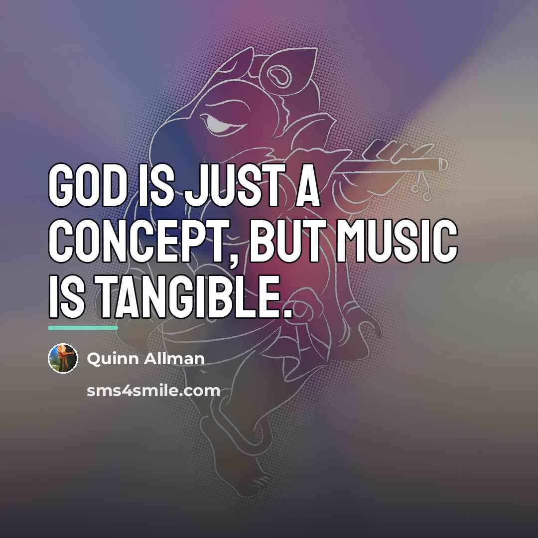 “God is just a concept, but music is tangible.…” quote by Quinn Allman
