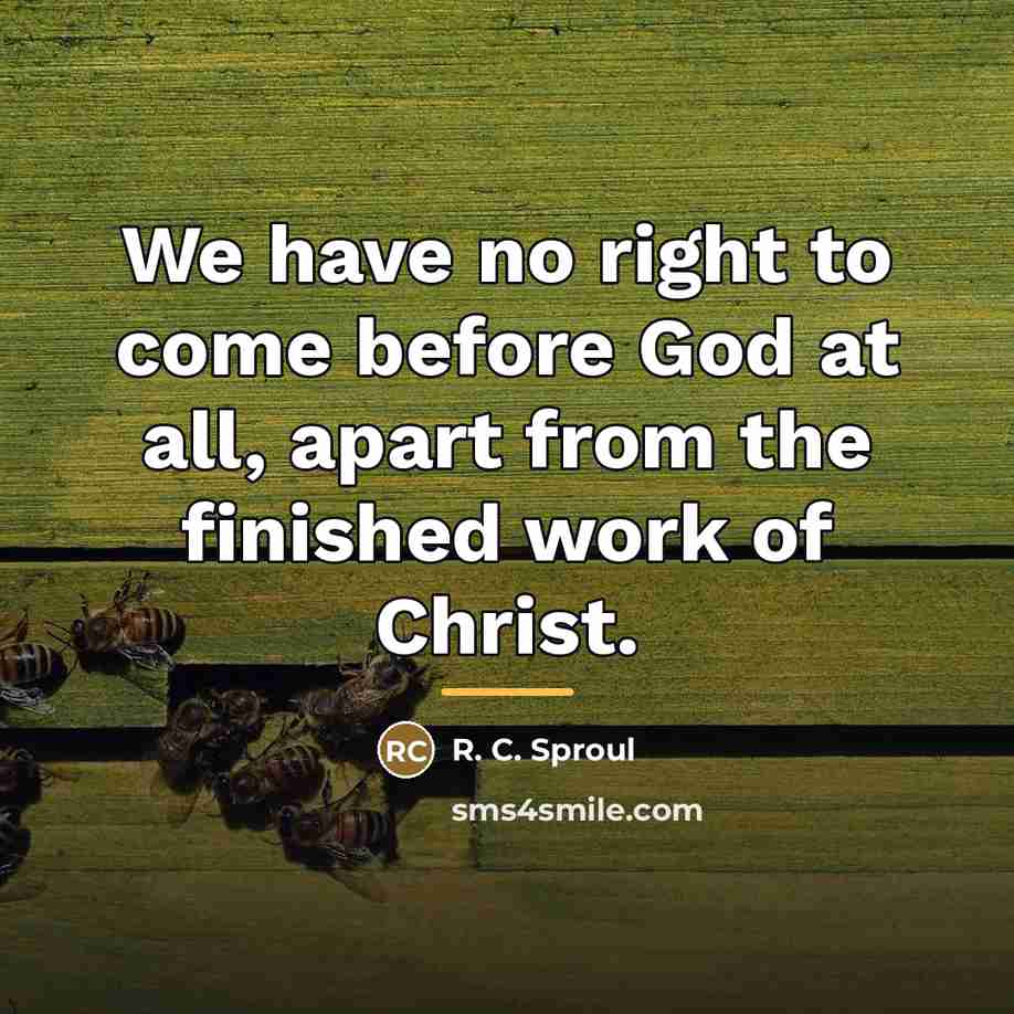 “We have no right to come before God at all,…” quote by R. C. Sproul