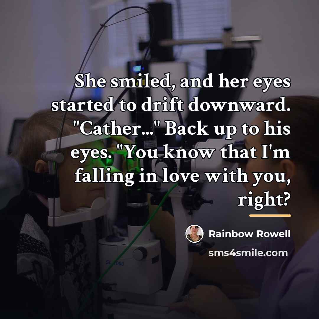 “She smiled, and her eyes started to drift downward. "Cather..."…” quote by Rainbow Rowell