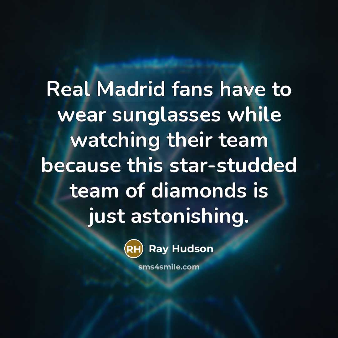“Real Madrid fans have to wear sunglasses while watching their…” quote by Ray Hudson