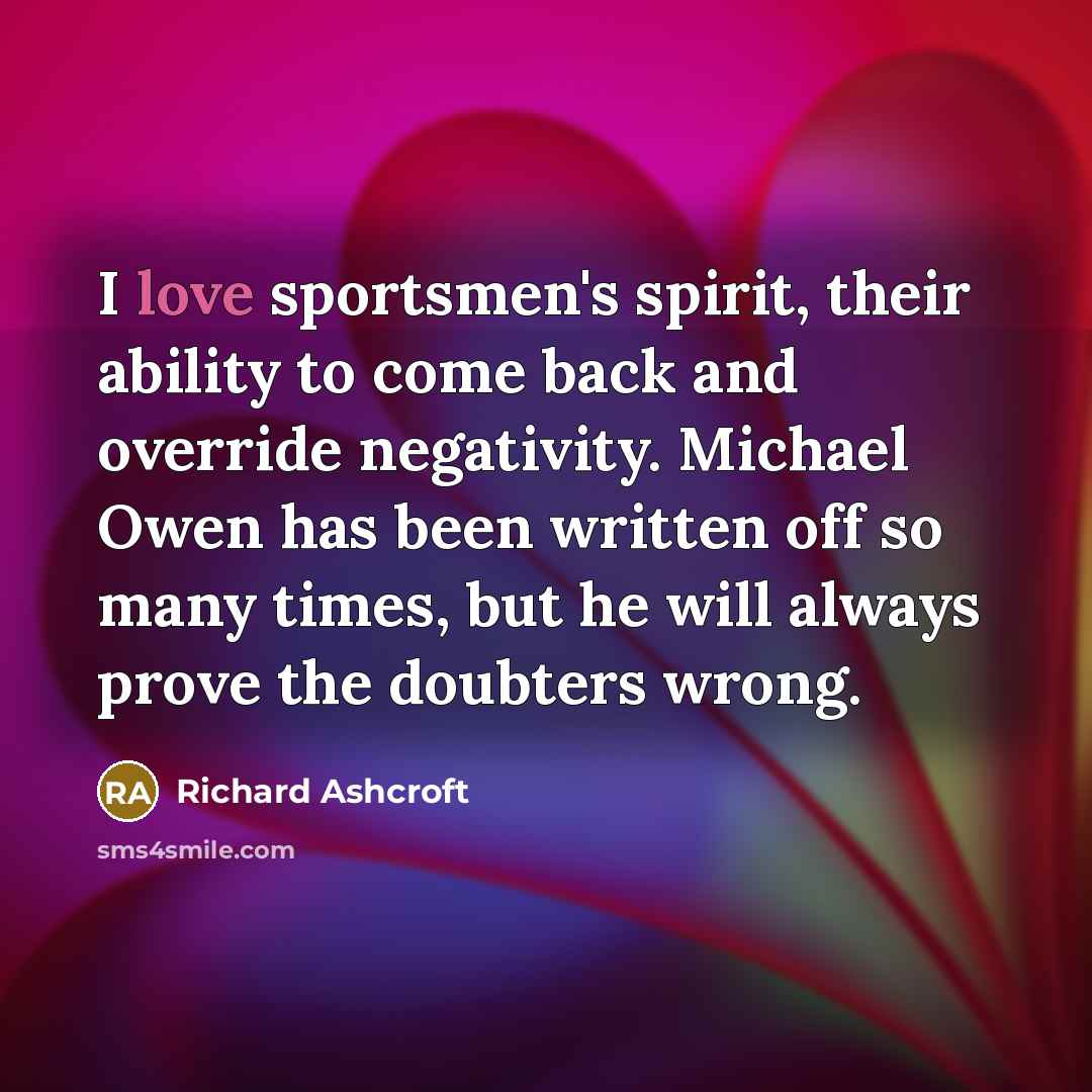 “I love sportsmen's spirit, their ability to come back and…” quote by Richard Ashcroft