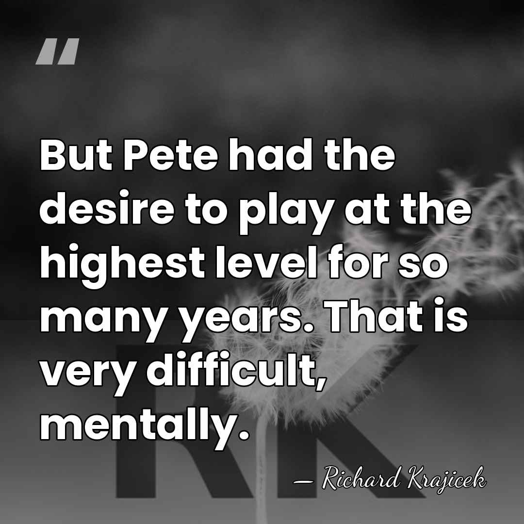 But Pete had the desire to play at the highest level for&hellip; - Richard Krajicek