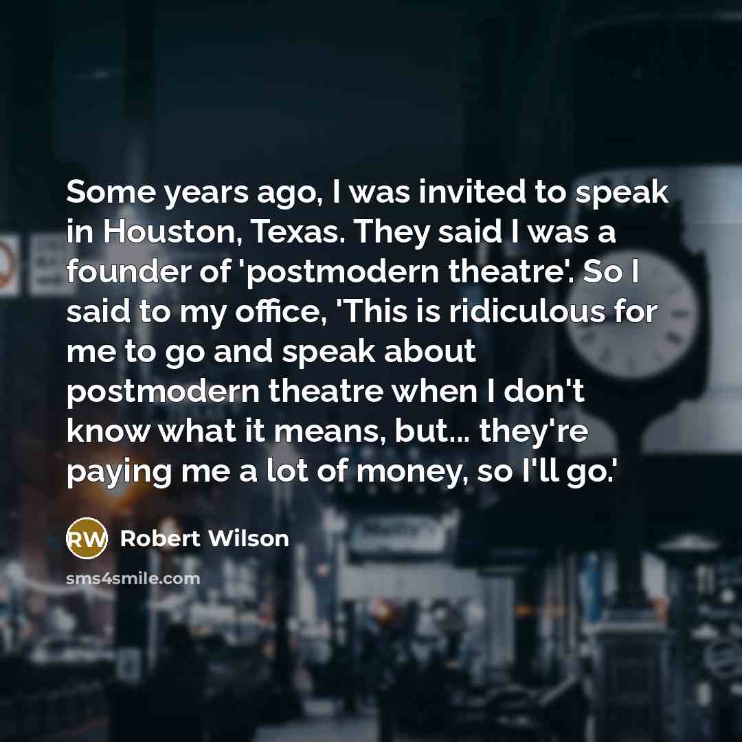 “Some years ago, I was invited to speak in Houston,…” quote by Robert Wilson