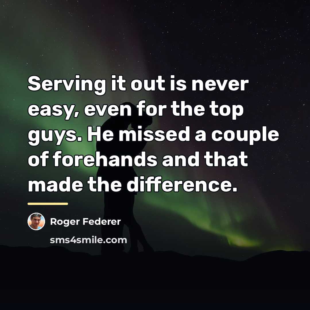 “Serving it out is never easy, even for the top…” quote by Roger Federer