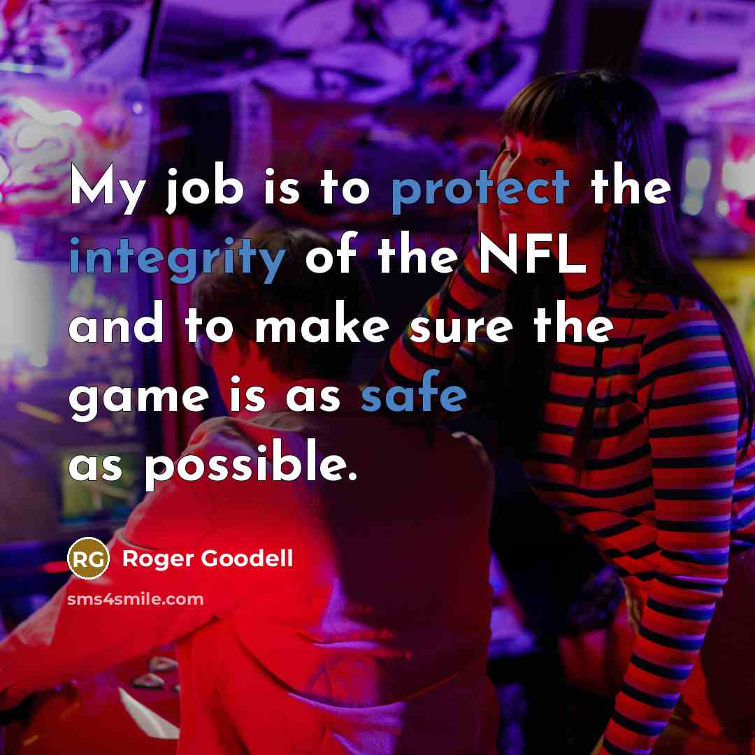 “My job is to protect the integrity of the NFL…” quote by Roger Goodell