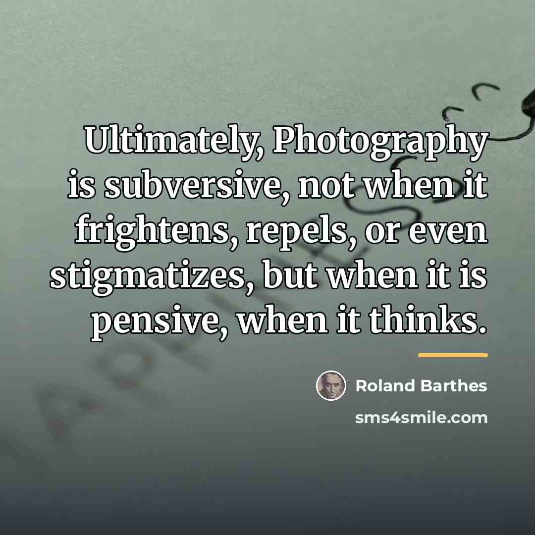 “Ultimately, Photography is subversive, not when it frightens, repels, or…” quote by Roland Barthes