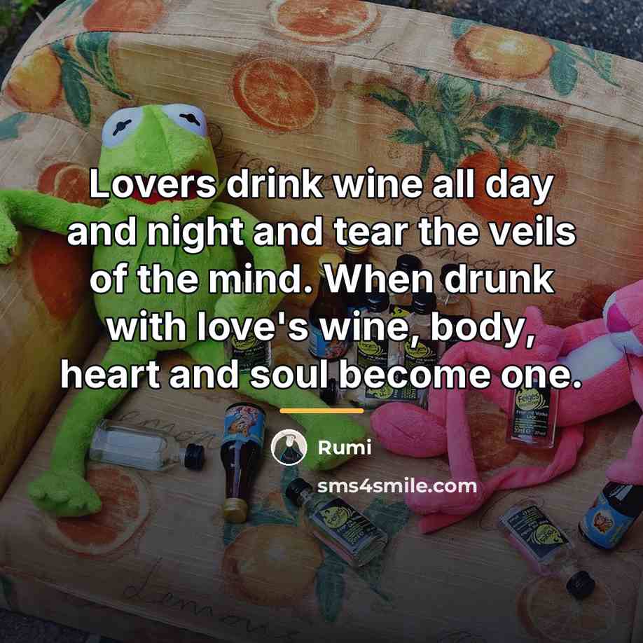 “Lovers drink wine all day and night and tear the…” quote by Rumi