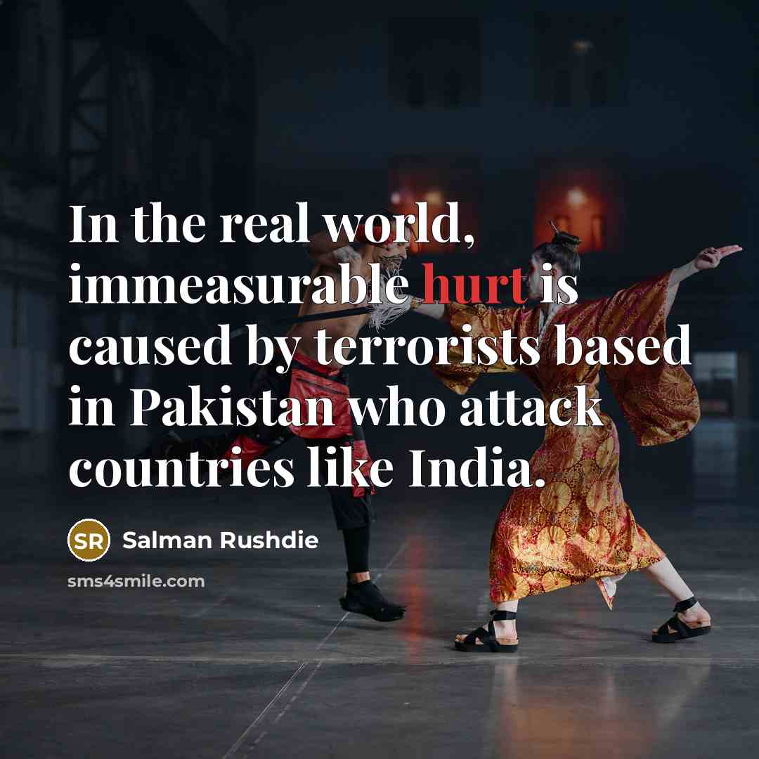 “In the real world, immeasurable hurt is caused by terrorists…” quote by Salman Rushdie