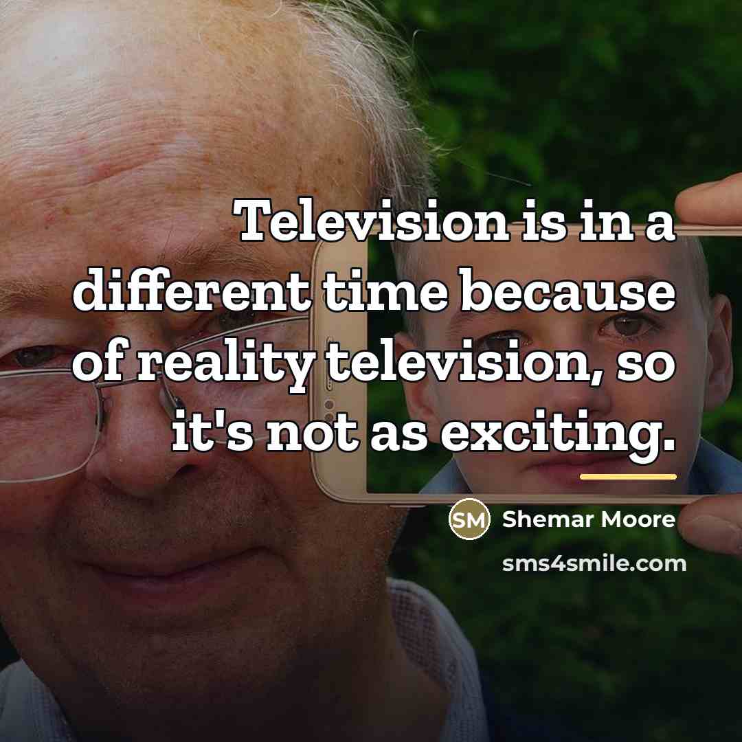 “Television is in a different time because of reality television,…” quote by Shemar Moore