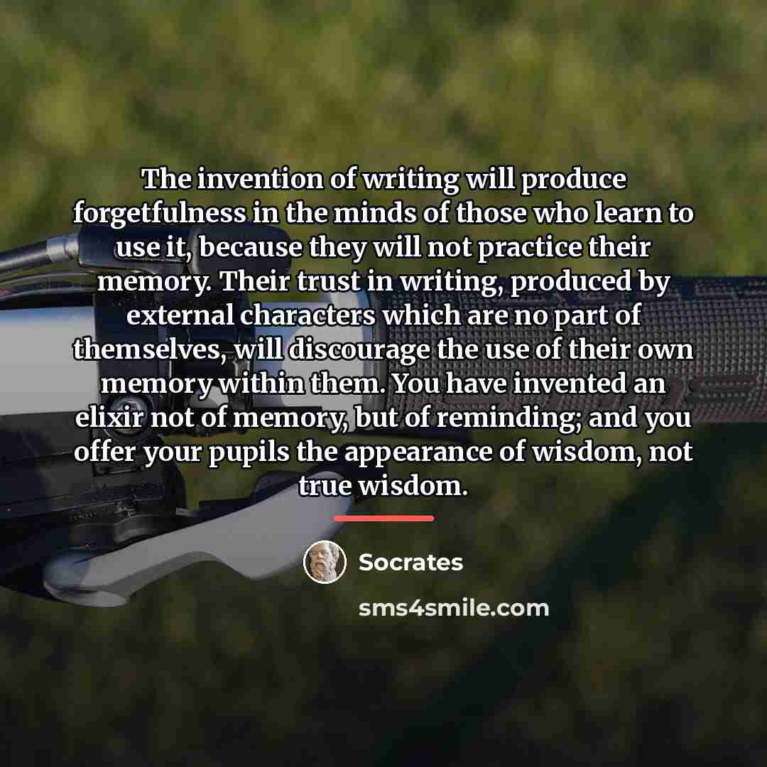 “The invention of writing will produce forgetfulness in the minds…” quote by Socrates