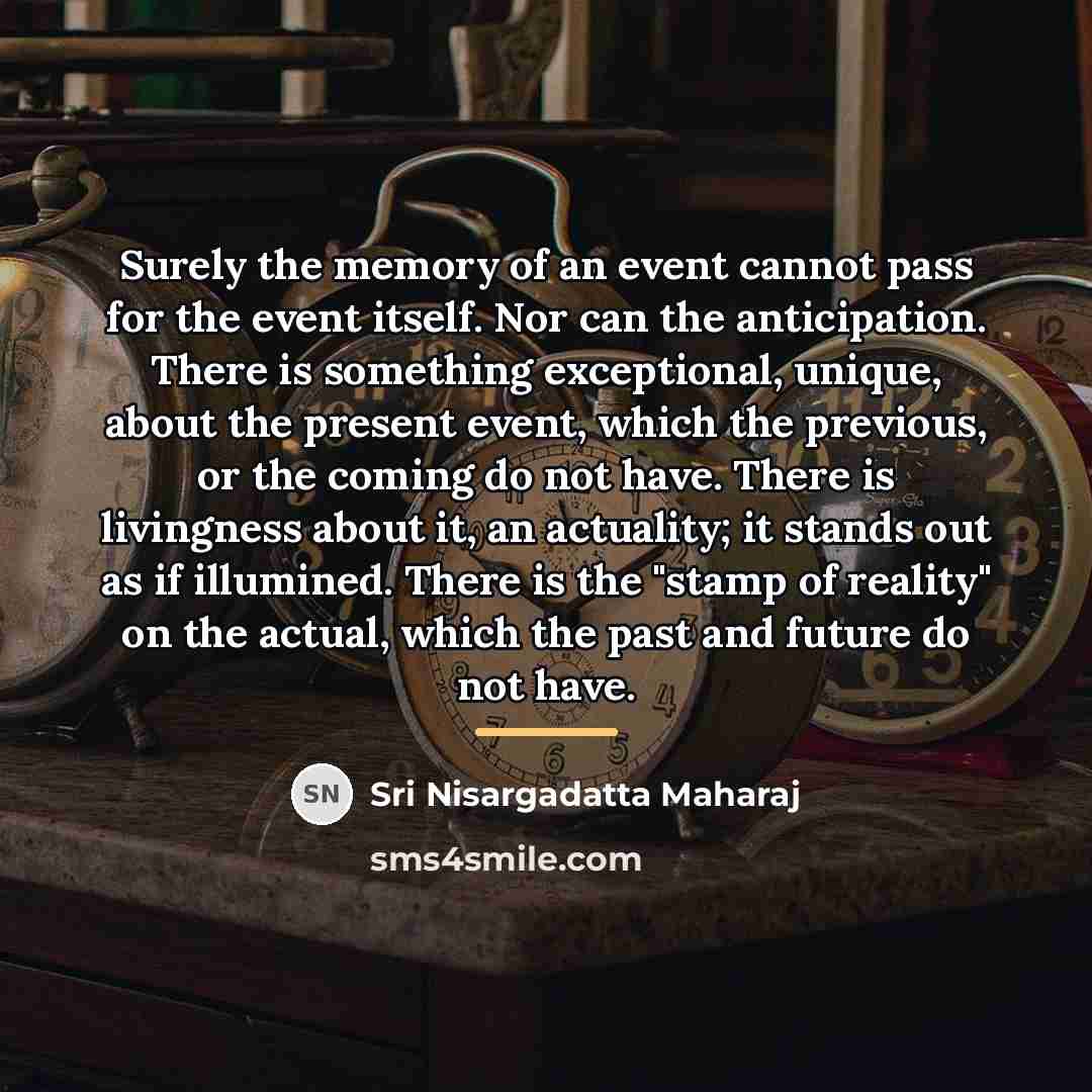 “Surely the memory of an event cannot pass for the…” quote by Sri Nisargadatta Maharaj