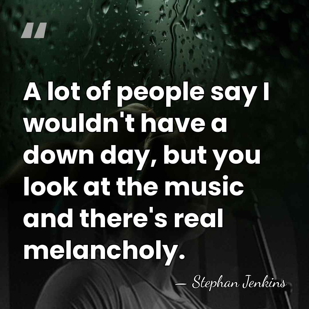 A lot of people say I wouldn't have a down day, but&hellip; - Stephan Jenkins