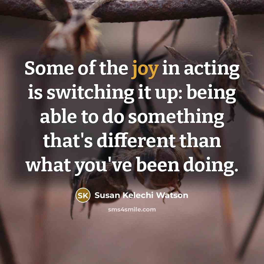 “Some of the joy in acting is switching it up:…” quote by Susan Kelechi Watson