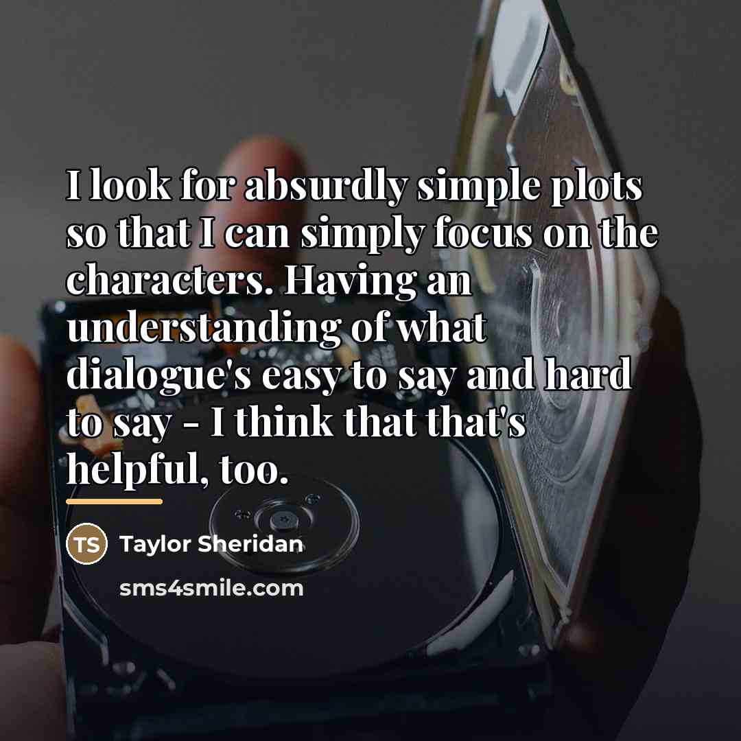 “I look for absurdly simple plots so that I can…” quote by Taylor Sheridan
