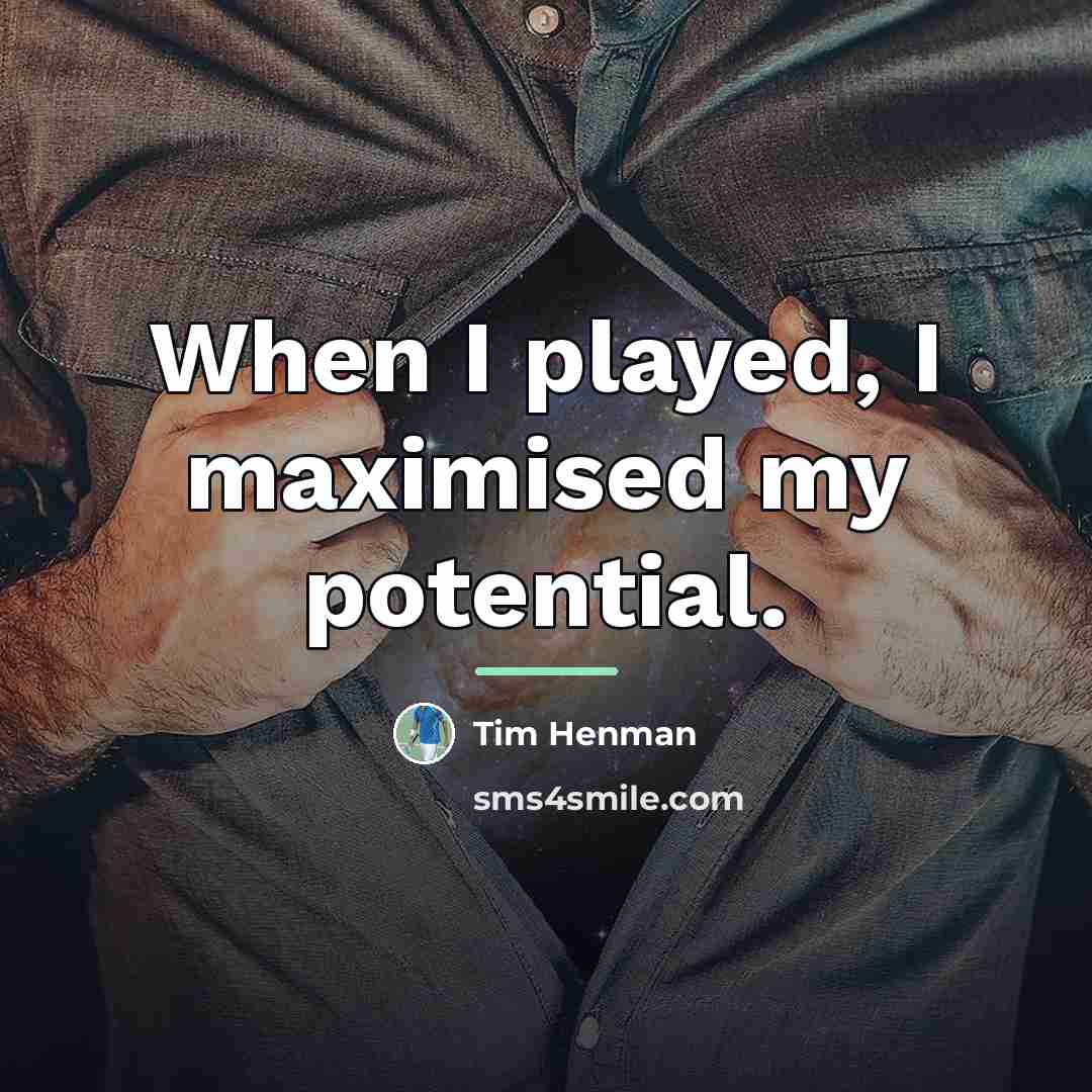 “When I played, I maximised my potential.…” quote by Tim Henman