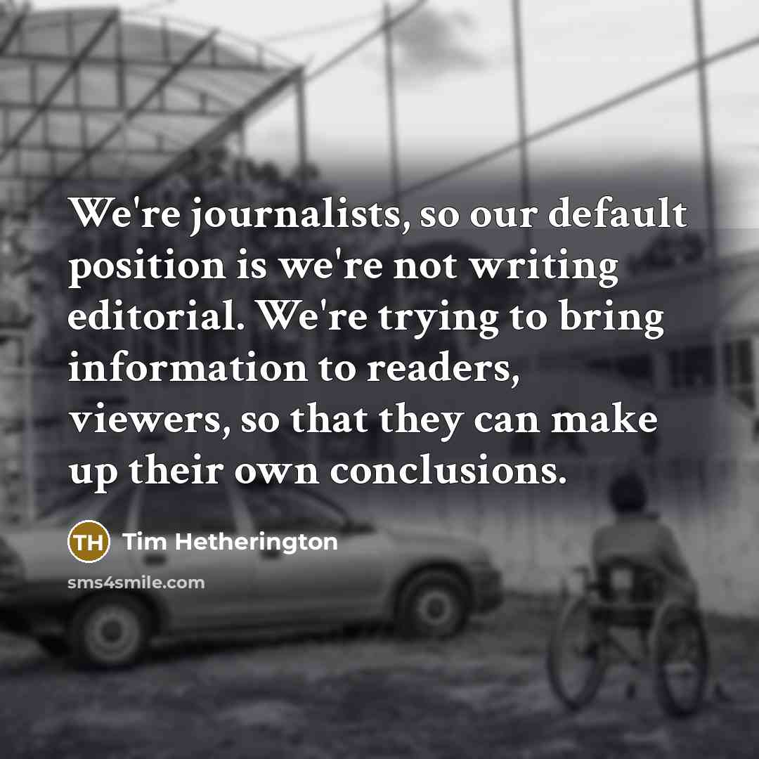 “We're journalists, so our default position is we're not writing…” quote by Tim Hetherington