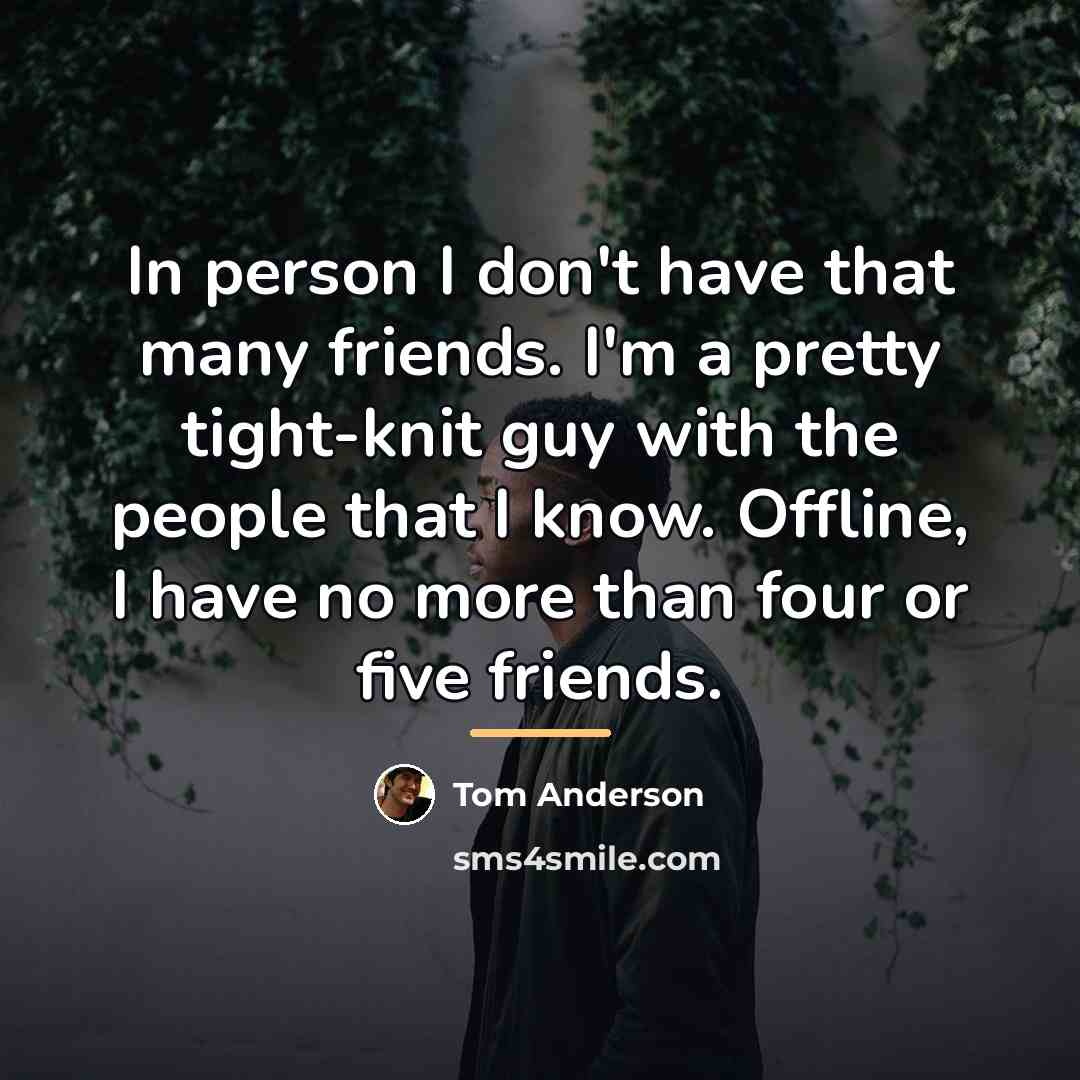 “In person I don't have that many friends. I'm a…” quote by Tom Anderson