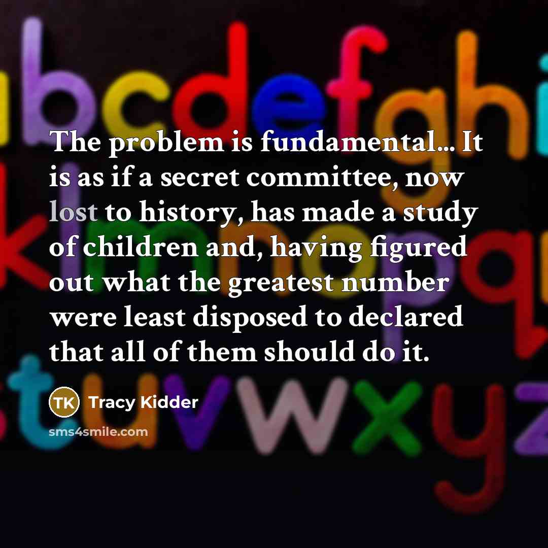 “The problem is fundamental... It is as if a secret…” quote by Tracy Kidder