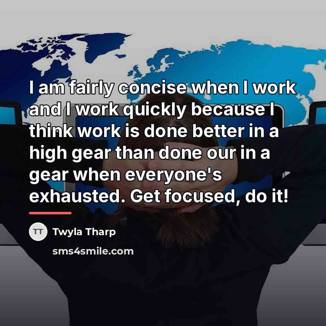 “I am fairly concise when I work and I work…” quote by Twyla Tharp