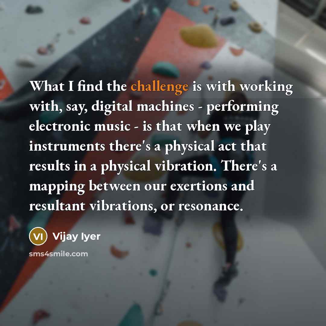 “What I find the challenge is with working with, say,…” quote by Vijay Iyer