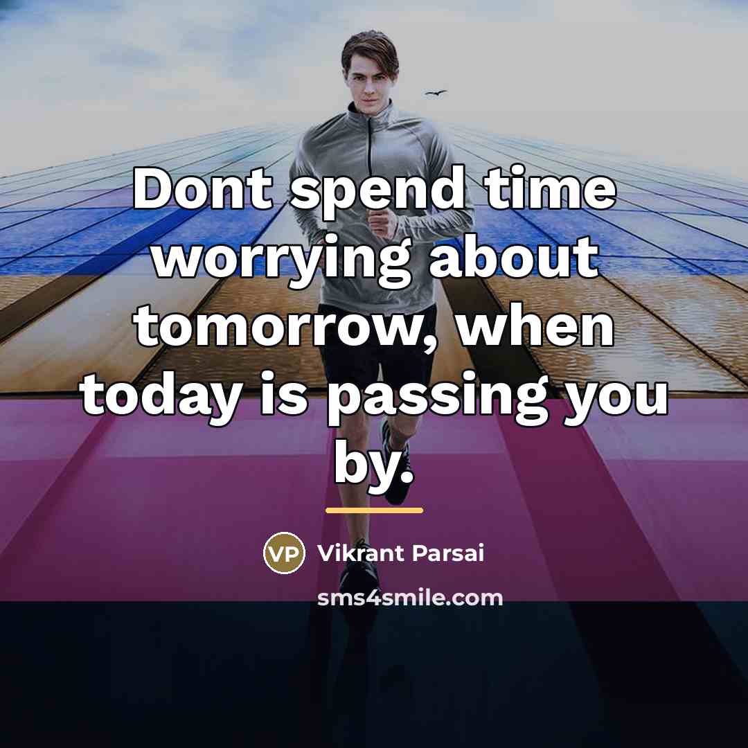 “Dont spend time worrying about tomorrow, when today is passing…” quote by Vikrant Parsai