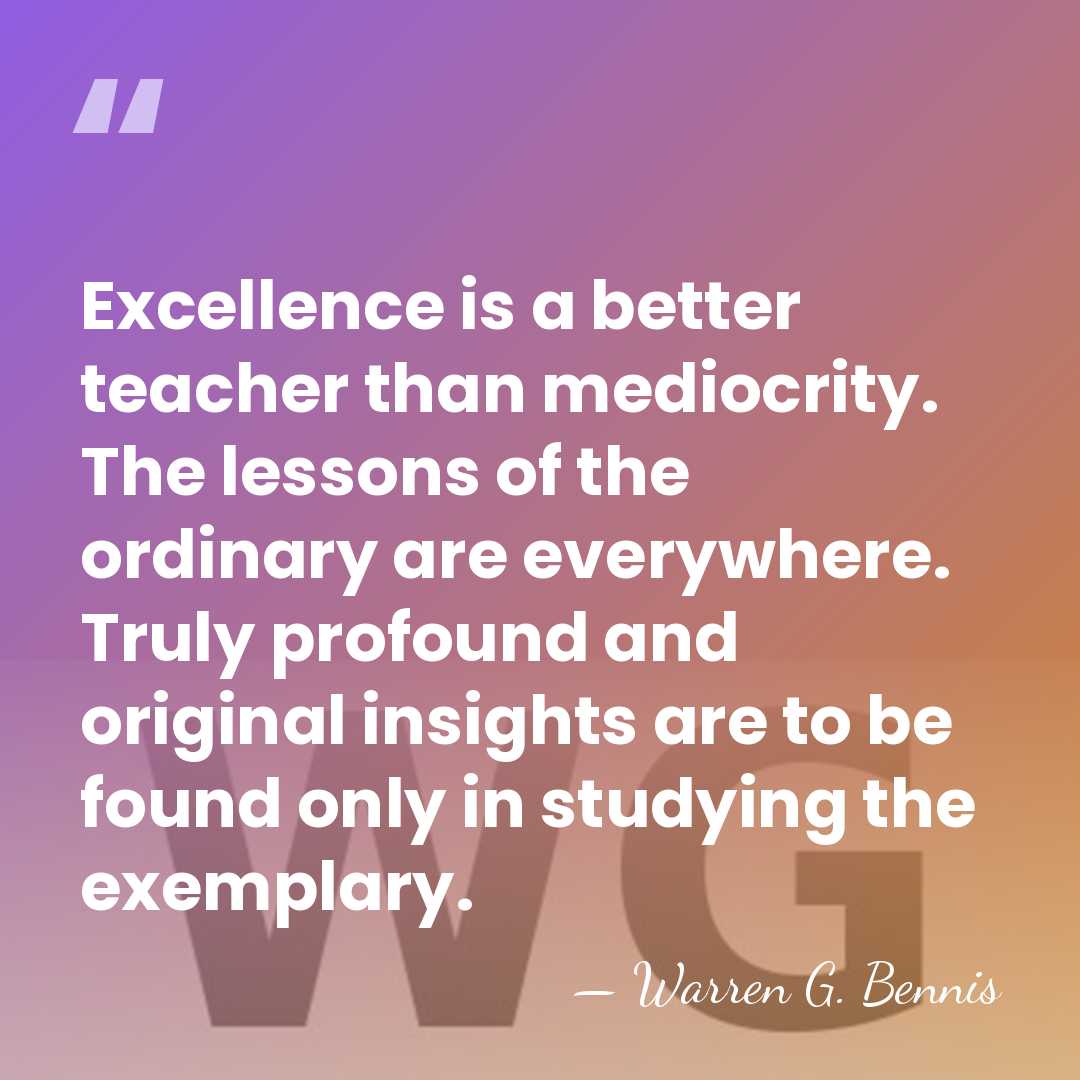 Excellence is a better teacher than mediocrity. The lessons of the ordinary&hellip; - Warren G. Bennis