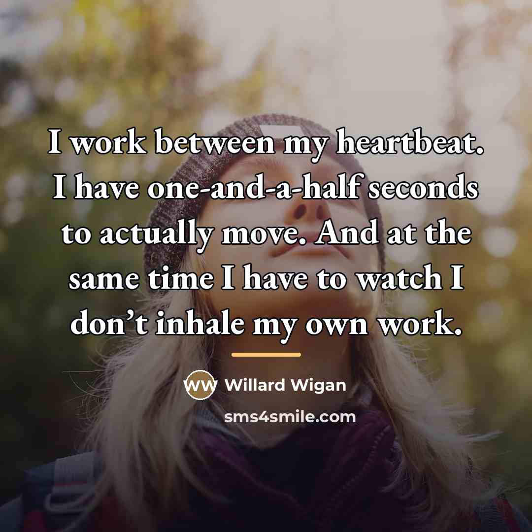 “I work between my heartbeat. I have one-and-a-half seconds to…” quote by Willard Wigan