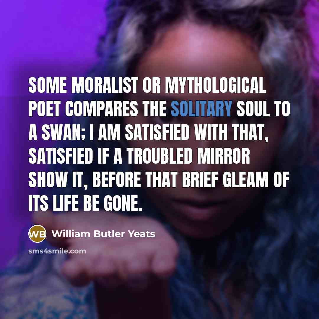 “Some moralist or mythological poet Compares the solitary soul to…” quote by William Butler Yeats