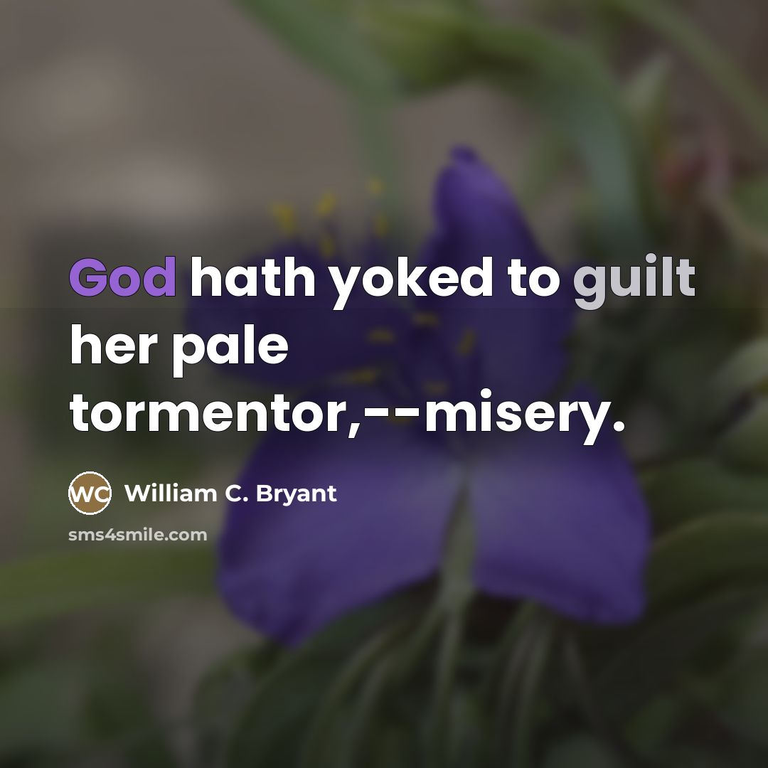“God hath yoked to guilt her pale tormentor,--misery.…” quote by William C. Bryant