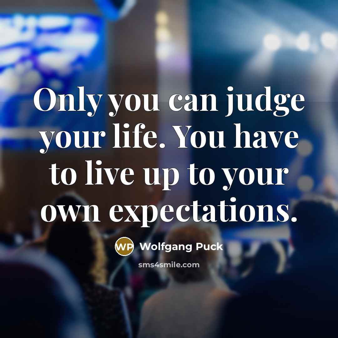 “Only you can judge your life. You have to live…” quote by Wolfgang Puck