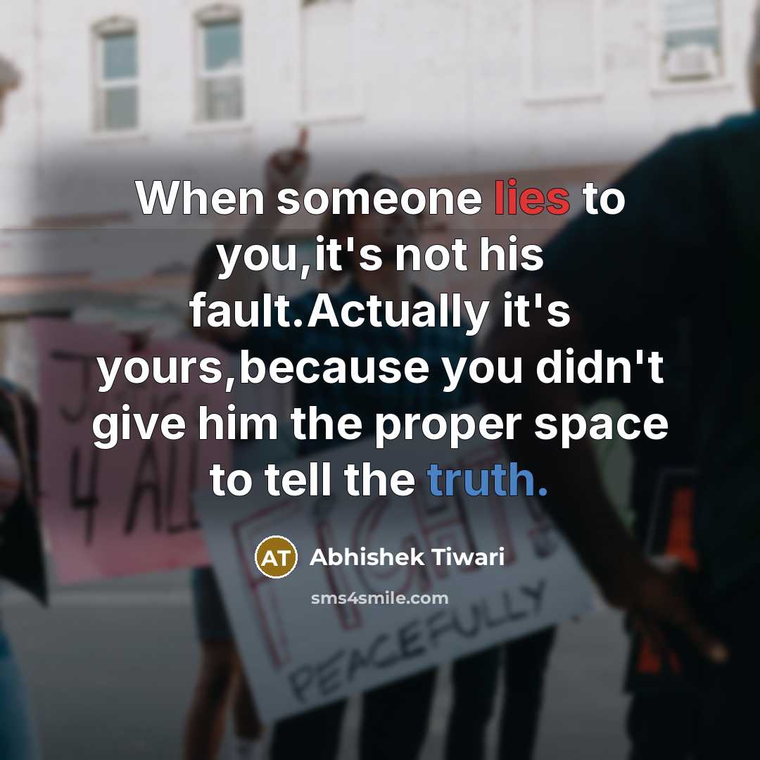 “When someone lies to you,it's not his fault.Actually it's yours,because…” quote by Abhishek Tiwari