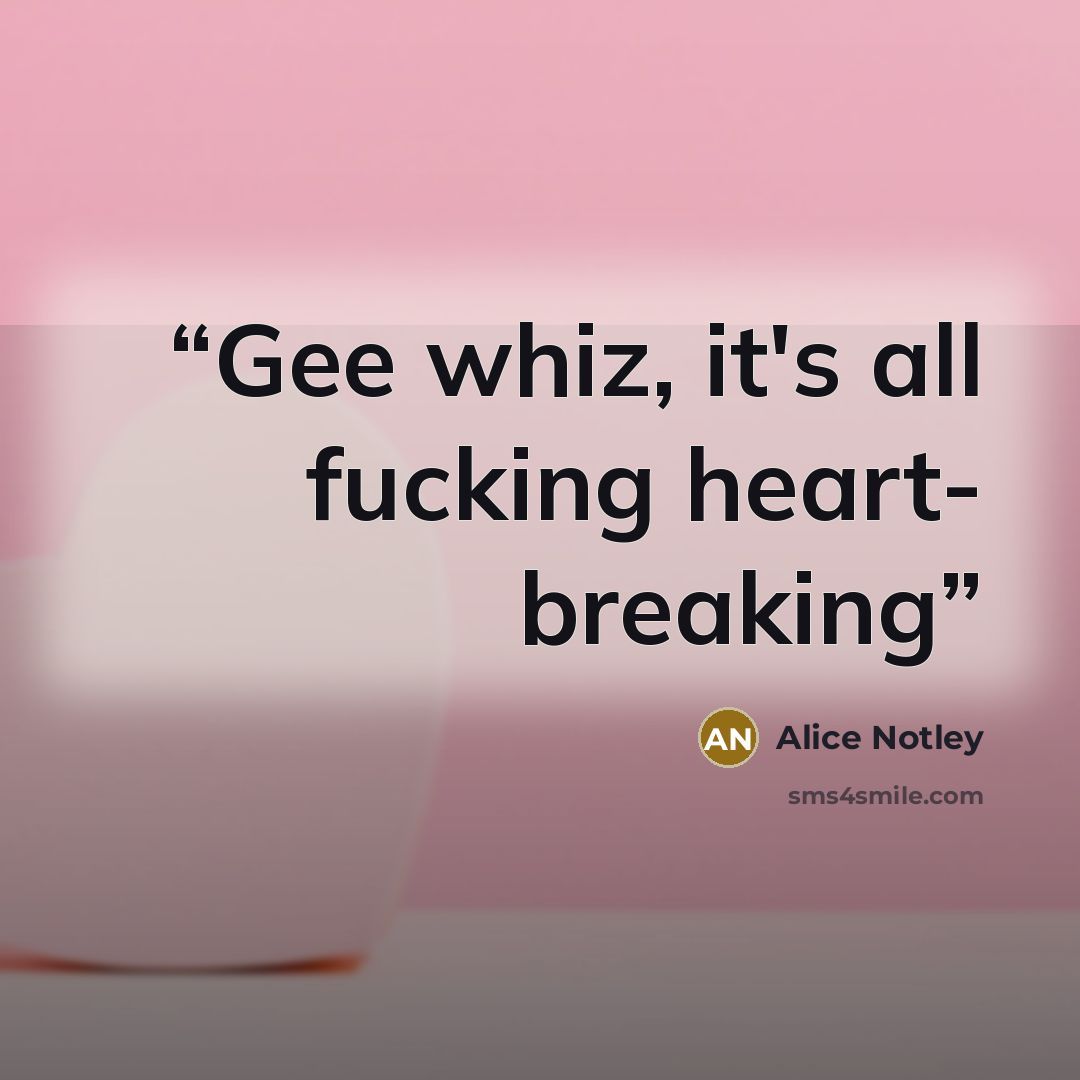 “Gee whiz, it's all fucking heart- breaking” quote by Alice Notley