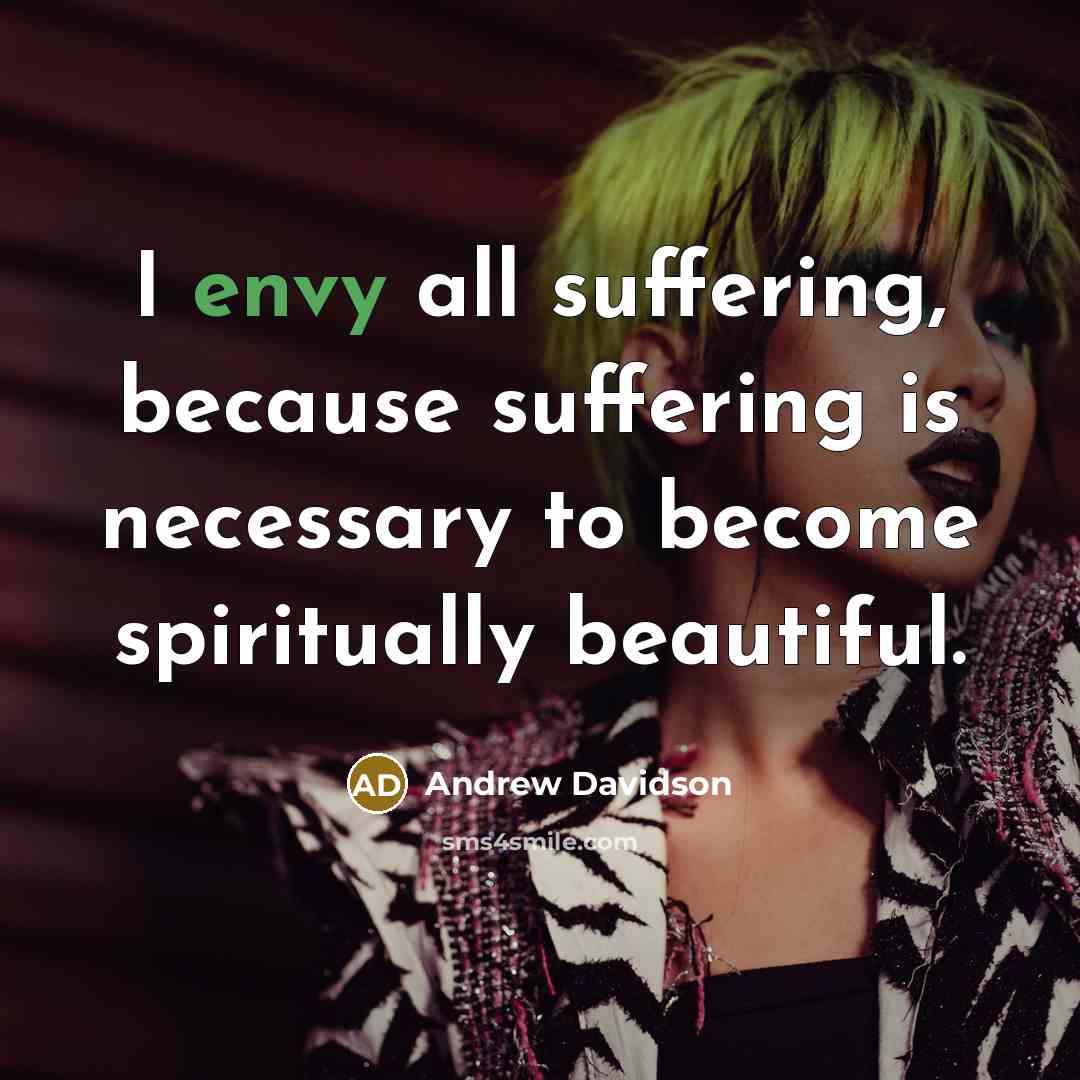 “I envy all suffering, because suffering is necessary to become…” quote by Andrew Davidson