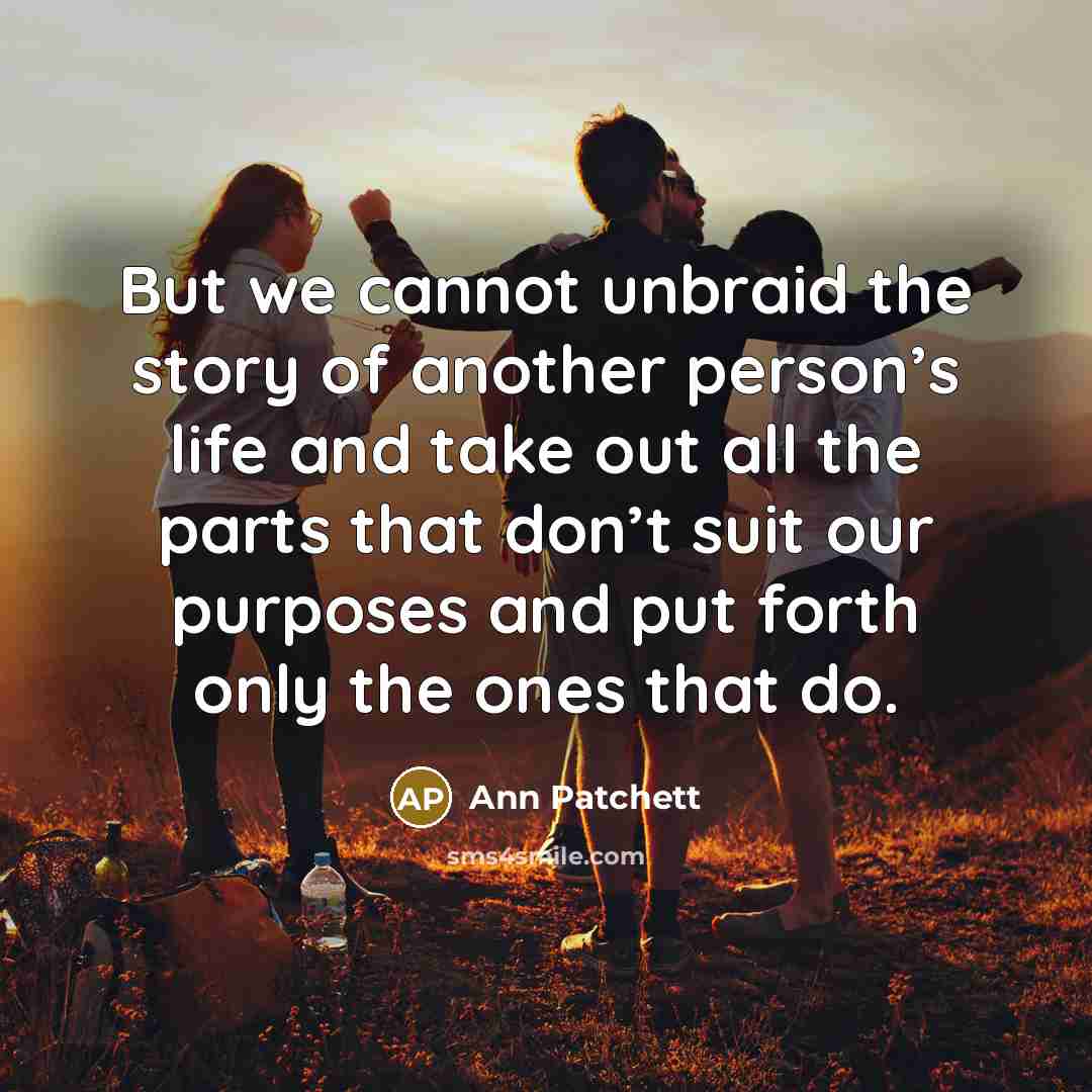 “But we cannot unbraid the story of another person’s life…” quote by Ann Patchett
