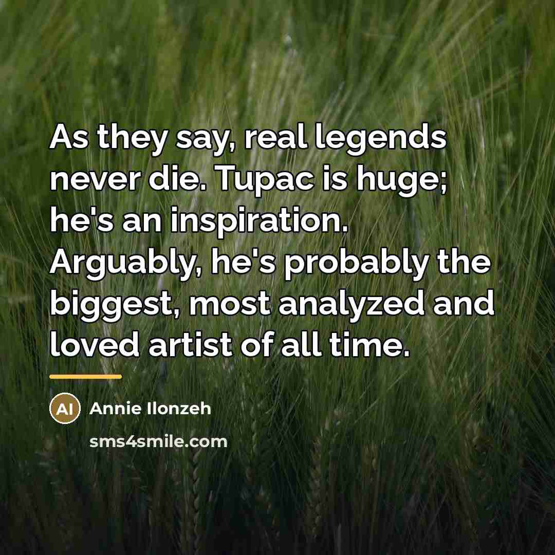 “As they say, real legends never die. Tupac is huge;…” quote by Annie Ilonzeh