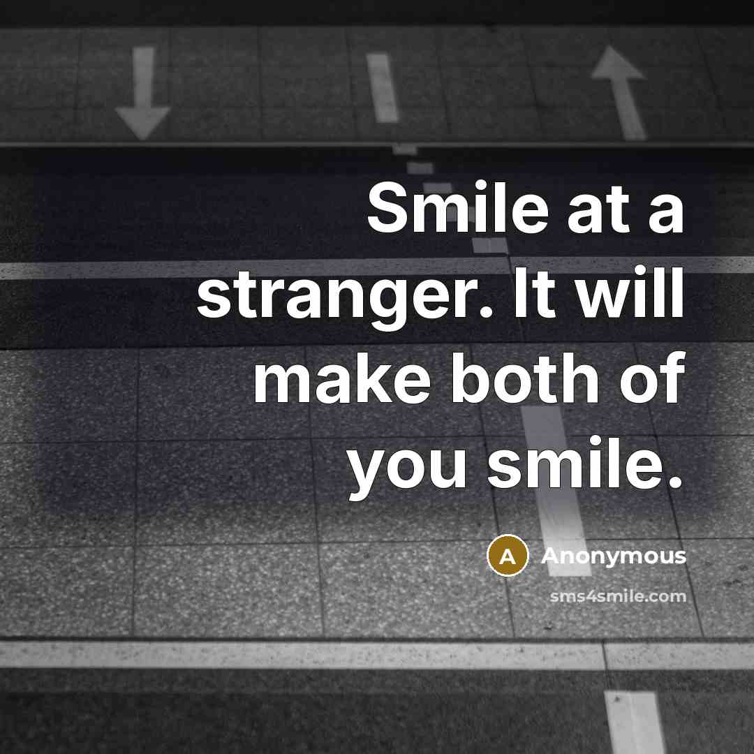 “Smile at a stranger. It will make both of you…” quote by Anonymous
