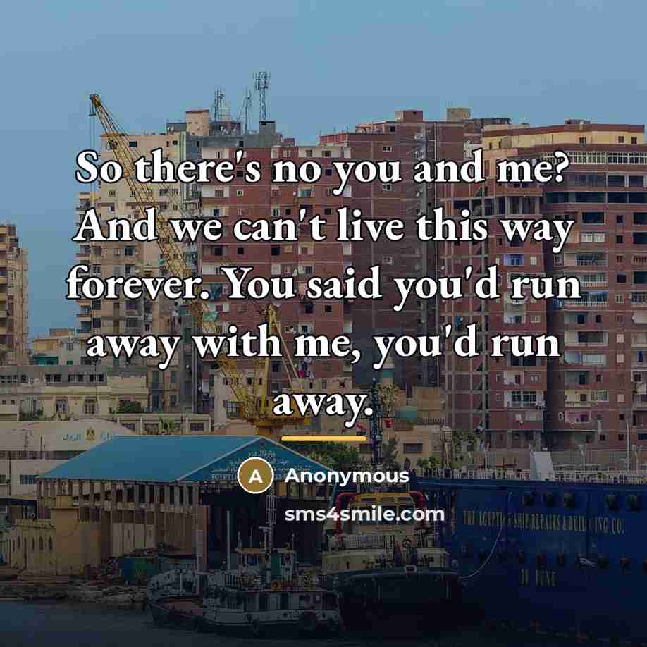 “So there's no you and me? And we can't live…” quote by Anonymous