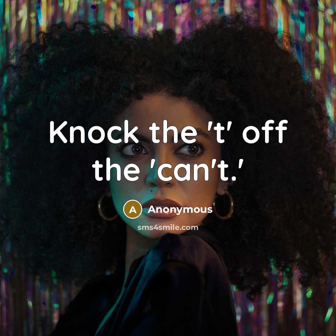 “Knock the 't' off the 'can't.'…” quote by Anonymous